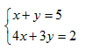 x+y=5 and 4x+3y=2