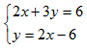 2x+3y=6 and y=2x-6