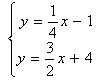 Set of two equations: y=1/4x - 1; y=3/2x + 4