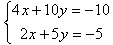 Set of two equations: 4x+10y=-10; 2x+5y=-5