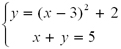 Set of two equations: y=(x-3)^2 + 2; x+y=5