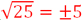 Square root 25 = plus or minus 5