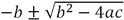 -b +/- square root b squared minus 4ac