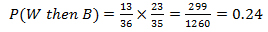P (W then B) equals thirteen-thirty-sixths times twenty-three thirty-fifths, equals 0.24