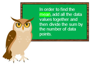 In order to find the mean add all the data values together and then divide the sum by the number of data points