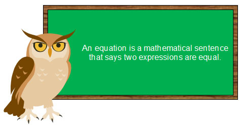 An equation is a mathematical sentence that says two expressions are equal